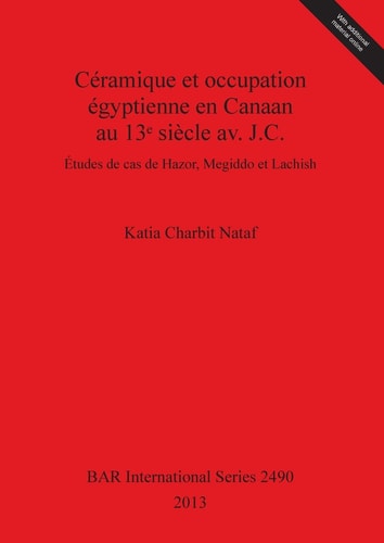 Ceramique et occupation egyptienne en Canaan au 13e siecle av. J.C. Etudes de cas de Hazor, Megiddo et Lachish (BAR International) (English and French Edition)
