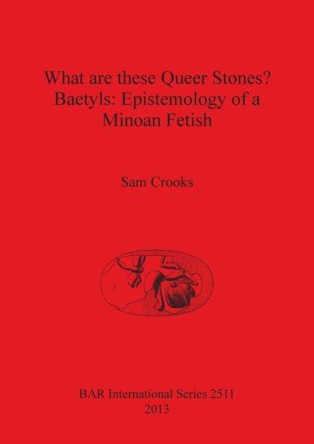What are these Queer Stones?: Baetyls: Epistemology of a Minoan Fetish