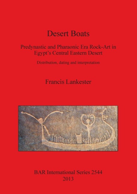 Desert Boats: Predynastic and Pharaonic Era Rock-Art in Egypts Central Eastern Desert: Distribution, dating and interpretation
