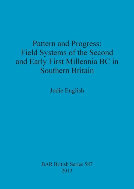 Pattern and Progress: Field Systems of the Second and Early First Millennia BC in Southern Britain