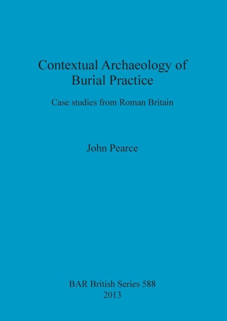 Contextual Archaeology of Burial Practice: Case studies from Roman Britain