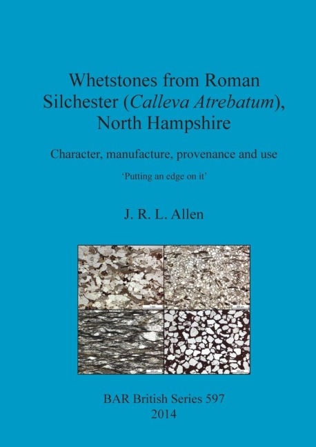 Whetstones from Roman Silchester (Calleva Atrebatum), North Hampshire: Character, manufacture, provenance and use. Putting an edge on it.