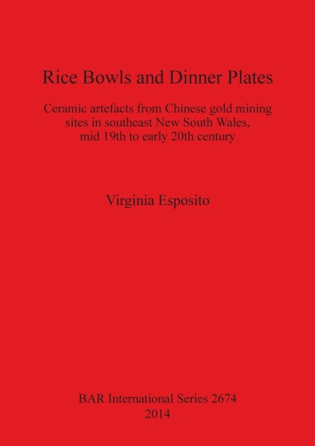 Rice Bowls and Dinner Plates: Ceramic artefacts from Chinese gold mining sites in southeast New South Wales, mid 19th to early 20th century