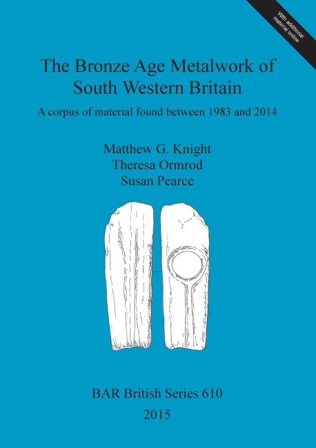 The Bronze Age Metalwork of South Western Britain: A corpus of material found between 1983 and 2014