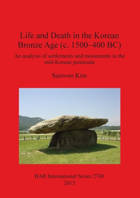 Life and Death in the Korean Bronze Age (c. 1500-400 BC): An analysis of settlements and monuments in the mid-Korean peninsula