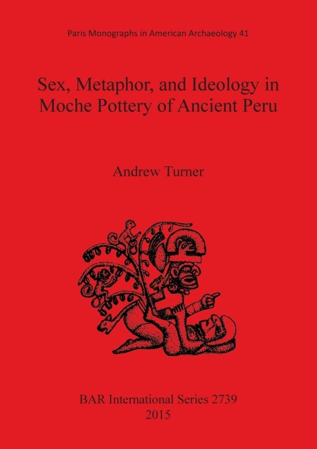 Sex, Metaphor, and Ideology in Moche Pottery of Ancient Peru (BAR International)