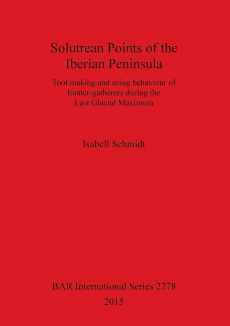 Solutrean Points of the Iberian Peninsula: Tool making and using behaviour of hunter-gatherers during the Last Glacial Maximum
