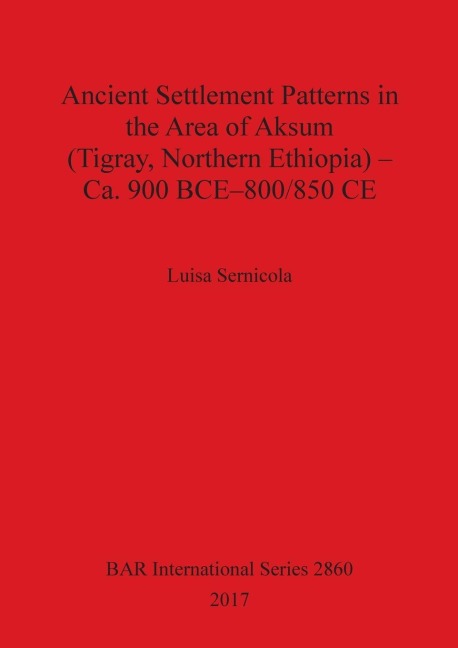 Ancient Settlement Patterns in the Area of Aksum (Tigray, Northern Ethiopia) - Ca. 900 BCE-800/850 CE