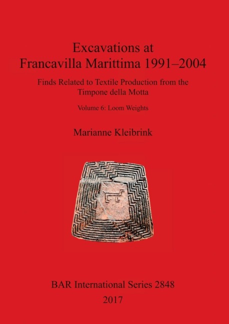Excavations at Francavilla Marittima 1991-2004: Finds Related to Textile Production from the Timpone della Motta. Volume 6: Loom Weights