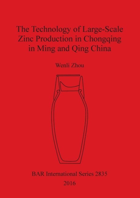 The Technology of Large-Scale Zinc Production in Chongqing in Ming and Qing China