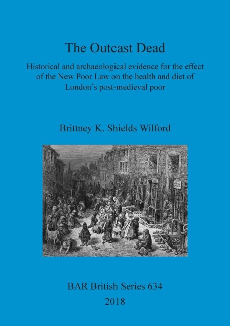 The Outcast Dead: Historical and archaeological evidence for the effect of the New Poor Law on the health and diet of Londons post-medieval poor