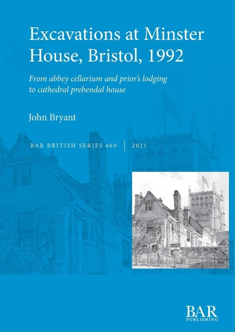Excavations at Minster House, Bristol, 1992: From abbey cellarium and priors lodging to cathedral prebendal house