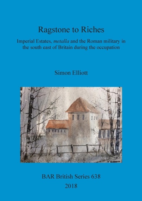Ragstone to Riches: Imperial Estates, metalla and the Roman military in the south east of Britain during the occupation