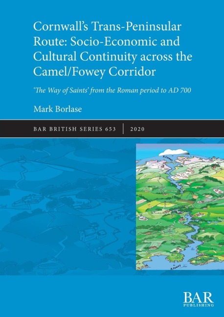 Cornwalls Trans-Peninsular Route: Socio-Economic and Cultural Continuity across the Camel/Fowey Corridor: The Way of Saints from the Roman period to AD 700