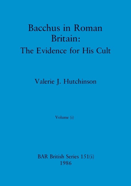 Bacchus in Roman Britain, Volume i: The Evidence for His Cult