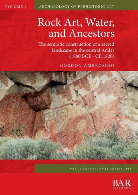 Rock Art, Water, and Ancestors: The semiotic construction of a sacred landscape in the central Andes (1800 BCE - CE 1820)
