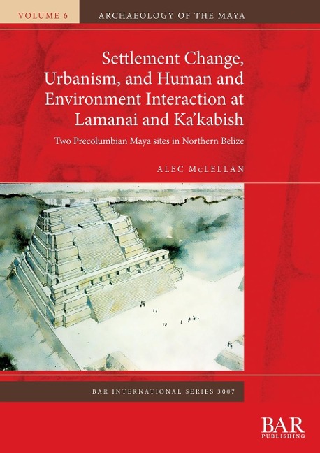 Settlement Change, Urbanism, and Human and Environment Interaction at Lamanai and Kakabish: Two Precolumbian Maya sites in Northern Belize