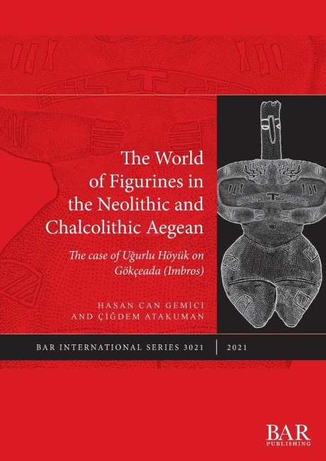 The World of Figurines in the Neolithic and Chalcolithic Aegean: The case of U¿urlu Höyük on Gökçeada (Imbros)