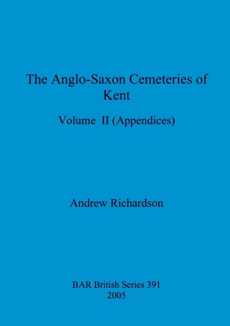 The Anglo-Saxon Cemeteries of Kent, Volume II: Appendices