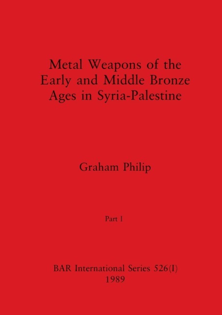 Metal Weapons of the Early and Middle Bronze Ages in Syria-Palestine, Part I