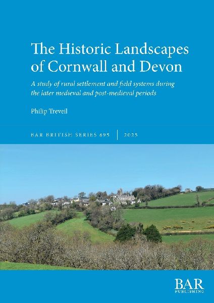 The Historic Landscapes of Cornwall and Devon: A study of rural settlement and field systems during the later medieval and post-medieval periods