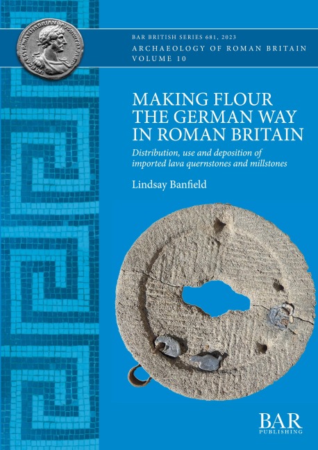 Making Flour the German Way in Roman Britain: Distribution, use and deposition of imported lava quernstones and millstones
