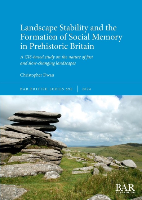 Landscape Stability and the Formation of Social Memory in Prehistoric Britain: A GIS-based study on the nature of fast and slow-changing landscapes