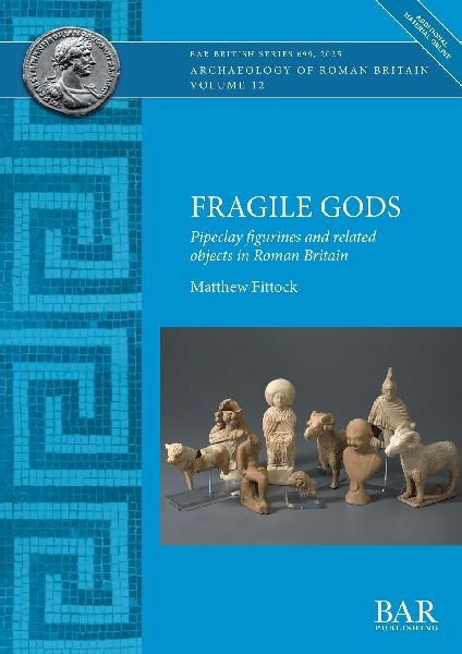 Fragile Gods: Pipeclay figurines and related objects in Roman Britain