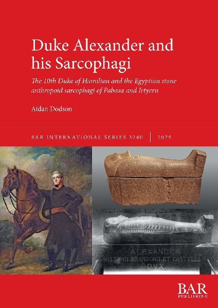 Duke Alexander and his Sarcophagi: The 10th Duke of Hamilton and the Egyptian stone anthropoid sarcophagi of Pabasa and Irtyeru