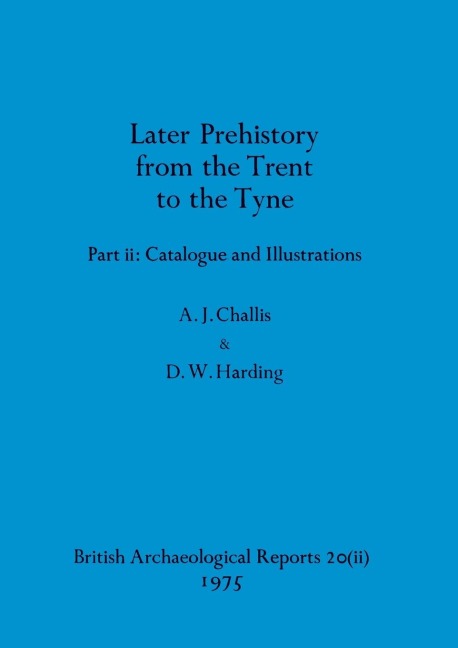 Later Prehistory from the Trent to the Tyne, Part ii: Catalogue and Illustrations