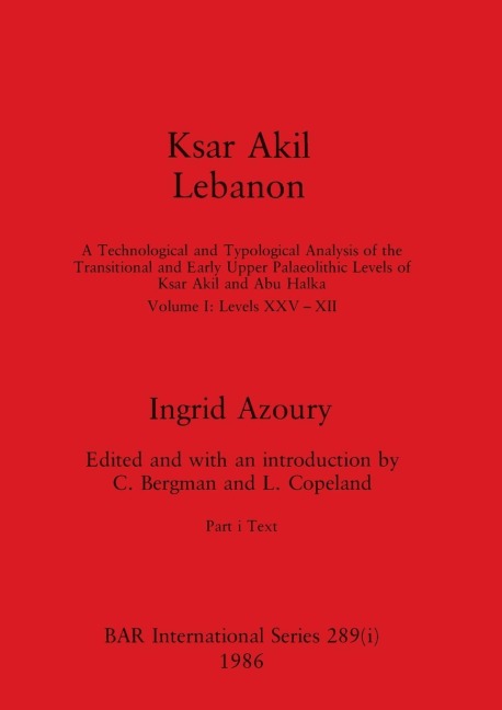 Ksar Akil Lebanon, Part i: A Technological and Typological Analysis of the Transitional and Early Upper Palaeolithic Levels of Ksar Akil and Abu Halka: Volume I-Levels XXV-XII. Part i-Text