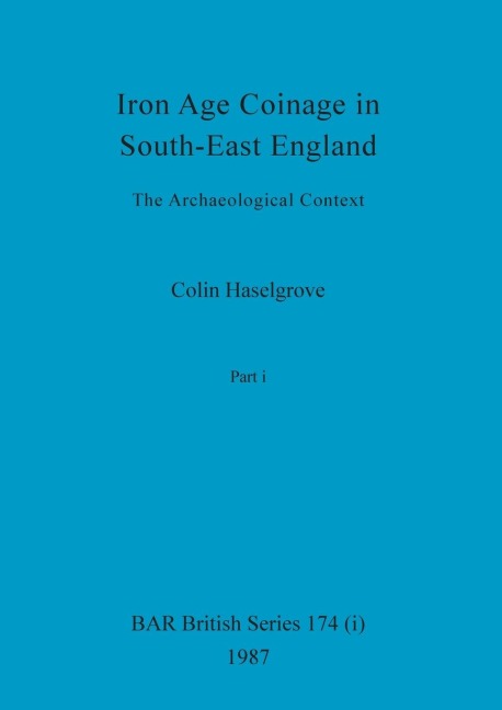 Iron Age Coinage in South-East England, Part i: The Archaeological Context