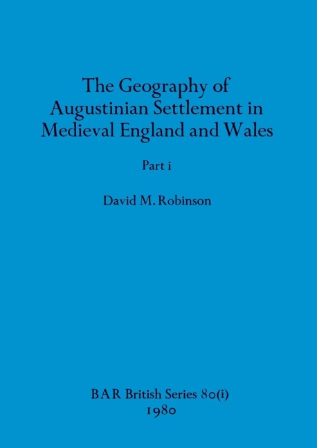 The Geography of Augustinian Settlement in Medieval England and Wales, Part i