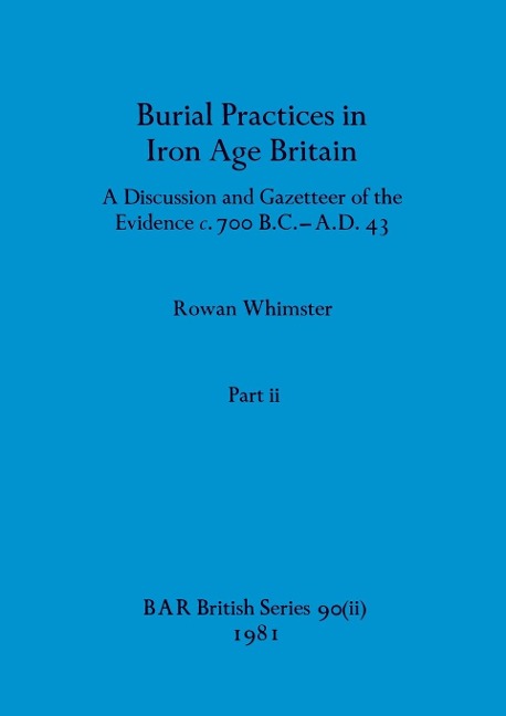 Burial Practices in Iron Age Britain, Part ii: A Discussion and Gazetteer of the Evidence c. 700 B.C.-A.D. 43