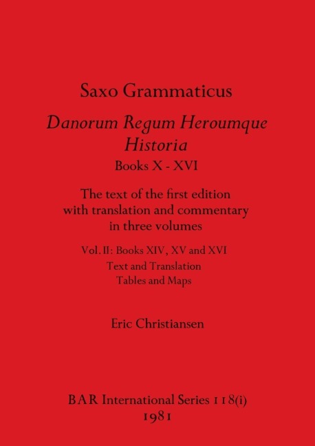 Saxo Grammaticus Danorum Regum Heroumque Historia Books X-XVI, Part i: The text of the first edition with translation and commentary in three volumes. Vol. II - Books XIV, XV and XVI - Text and Translation, Tables and Maps