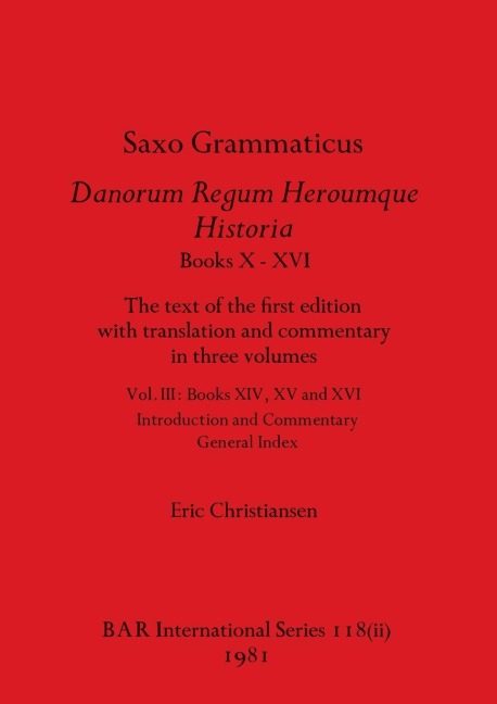 Saxo Grammaticus Danorum Regum Heroumque Historia Books X-XVI, Part ii: The text of the first edition with translation and commentary in three volumes. Vol III - Books XIV, XV and XVI - Introduction and Commentary, General Index
