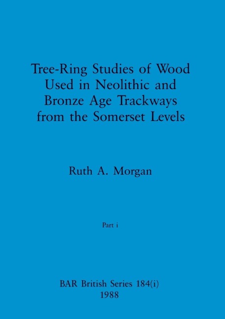 Tree-Ring Studies of Wood Used in Neolithic and Bronze Age Trackways from the Somerset Levels, Part i