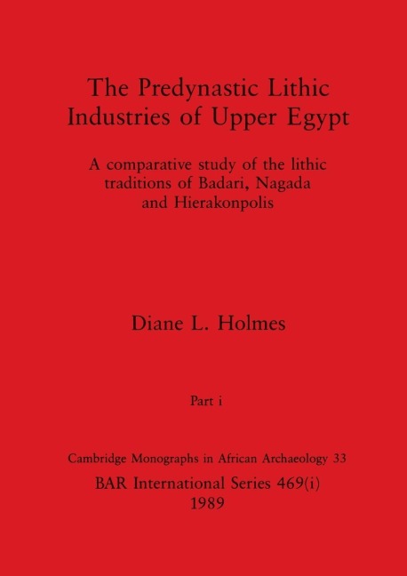 The Predynastic Lithic Industries of Upper Egypt, Part i: A comparative study of the lithic traditions of Badari, Nagada and Hierakonpolis
