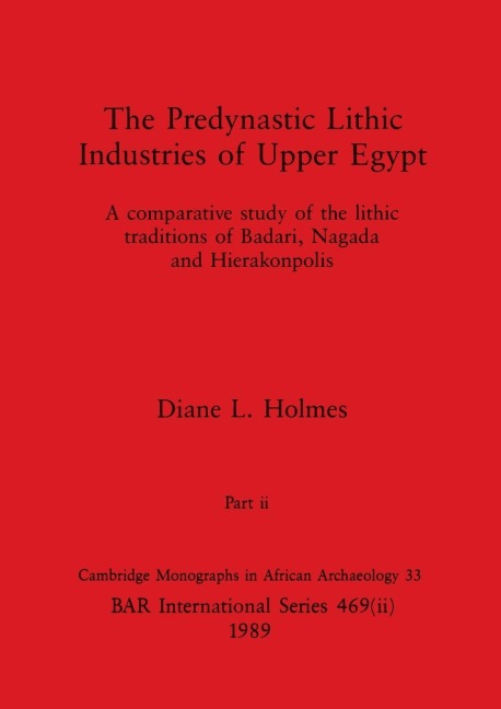 The Predynastic Lithic Industries of Upper Egypt, Part ii: A comparative study of the lithic traditions of Badari, Nagada and Hierakonpolis