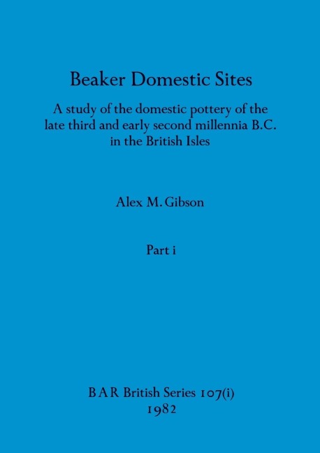 Beaker Domestic Sites, Part i: A study of the domestic pottery of the late third and early second millennia B.C. in the British Isles