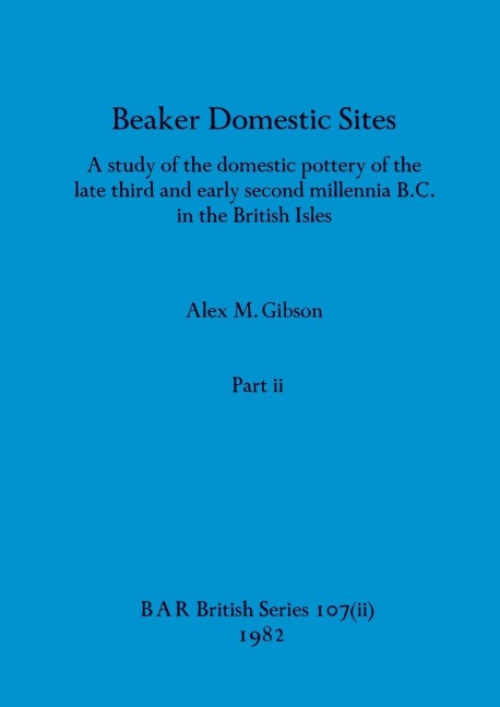 Beaker Domestic Sites, Part ii: A study of the domestic pottery of the late third and early second millennia B.C. in the British Isles