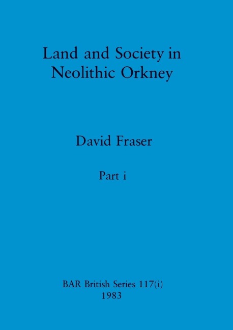 Land and Society in Neolithic Orkney, Part i
