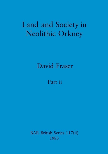 Land and Society in Neolithic Orkney, Part ii