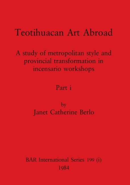 Teotihuacan Art Abroad, Part i: A study of metropolitan style and provincial transformation in incensario workshops