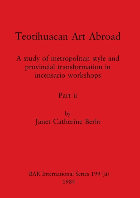 Teotihuacan Art Abroad, Part ii: A study of metropolitan style and provincial transformation in incensario workshops
