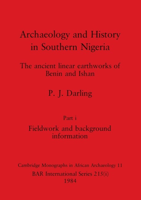 Archaeology and History in Southern Nigeria, Part i: The ancient linear earthworks of Benin and Ishan. Part i Fieldwork and background information