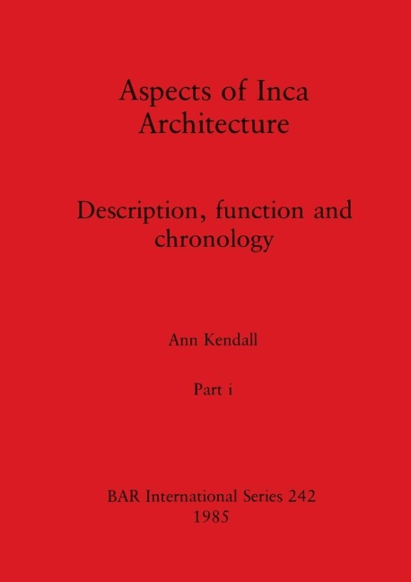 Aspects of Inca Architecture, Part i: Description, function and chronology