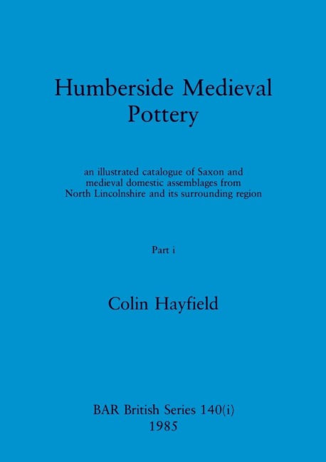 Humberside Medieval Pottery, Part i: an illustrated catalogue of Saxon and medieval domestic assemblages from North Lincolnshire and its surrounding region