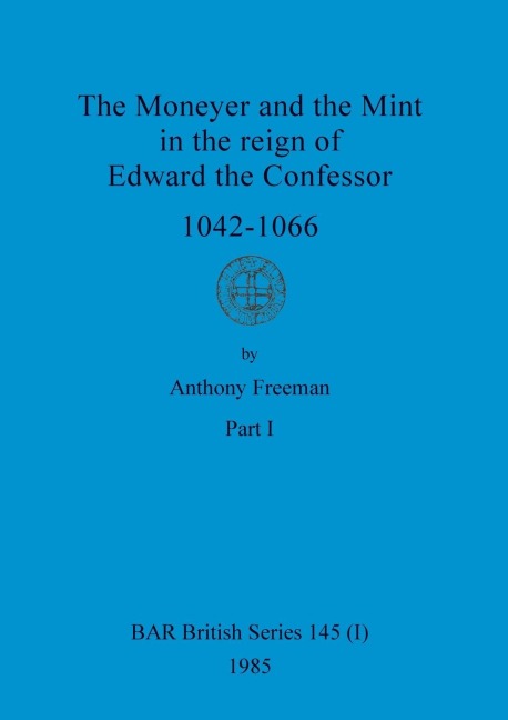 The Moneyer and the Mint in the reign of Edward the Confessor 1042-1066, Part i