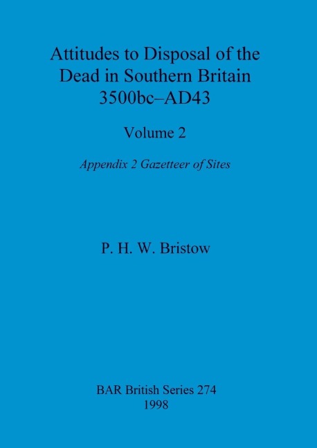 Attitudes to Disposal of the Dead in Southern Britain 3500bc-AD43, Volume 2: Appendix 2 -  Gazetteer of Sites